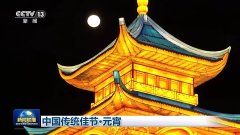 文化中国行丨明月高悬、彩灯万盏 看元宵夜里的